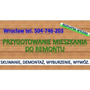 Przygotowanie mieszkania do remontu, cennik. tel. 504-746-203, Wrocław