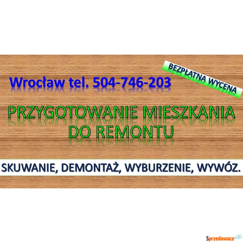 Przygotowanie mieszkania do remontu, cennik. tel.... - Usługi remontowo-budowlane - Wrocław