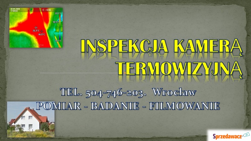 Inspekcja kamerą termowizyjną, Wrocław, tel.... - Usługi remontowo-budowlane - Wrocław